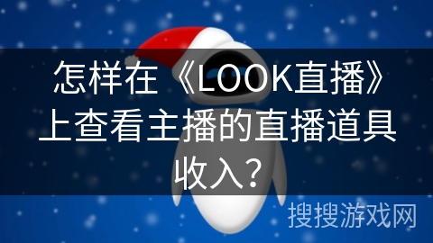 怎样在《LOOK直播》上查看主播的直播道具收入？