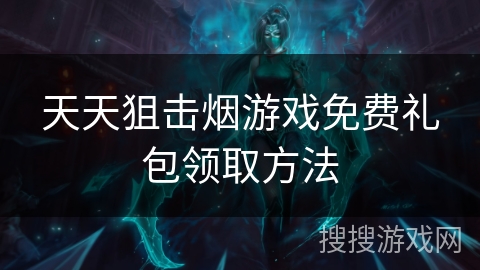 天天狙击烟游戏免费礼包领取方法