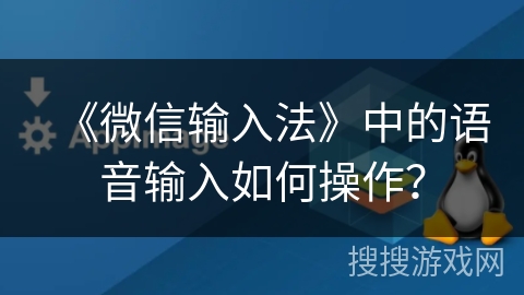 《微信输入法》中的语音输入如何操作？