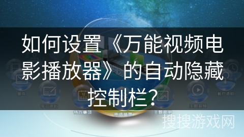 如何设置《万能视频电影播放器》的自动隐藏控制栏？