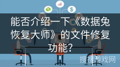 能否介绍一下《数据兔恢复大师》的文件修复功能？