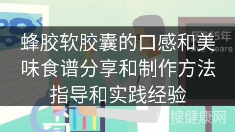 蜂胶软胶囊的口感和美味食谱分享和制作方法指导和实践经验