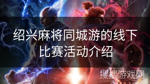 绍兴麻将同城游的线下比赛活动介绍