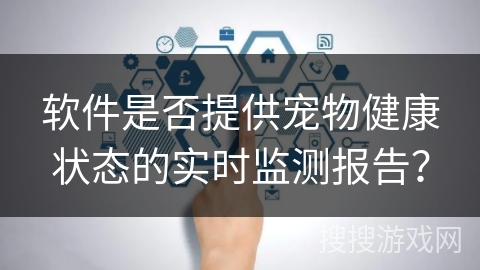 软件是否提供宠物健康状态的实时监测报告？