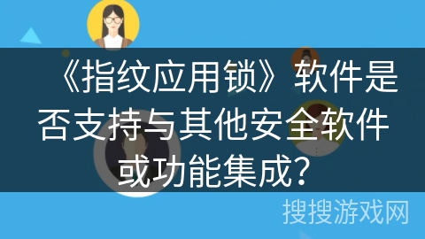 《指纹应用锁》软件是否支持与其他安全软件或功能集成？