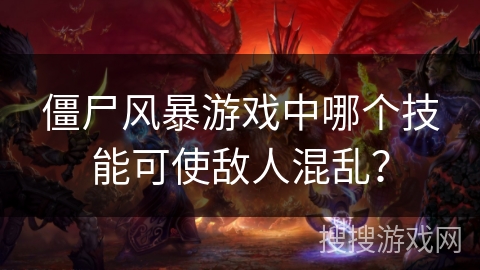 僵尸风暴游戏中哪个技能可使敌人混乱? 僵尸风暴游戏中哪个技能可使敌人混乱?