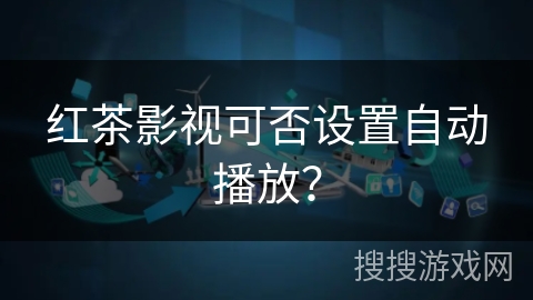 红茶影视可否设置自动播放？