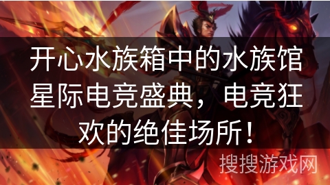 开心水族箱中的水族馆星际电竞盛典，电竞狂欢的绝佳场所！