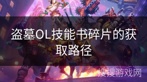 盗墓OL技能书碎片的获取路径