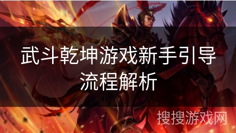 武斗乾坤游戏新手引导流程解析
