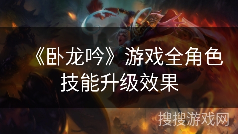 《卧龙吟》游戏全角色技能升级效果