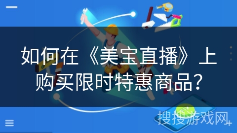 如何在《美宝直播》上购买限时特惠商品？