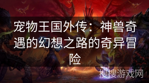 宠物王国外传:神兽奇遇的幻想之路的奇异冒险 宠物王国外传:神兽奇遇的幻想之路的奇异冒险