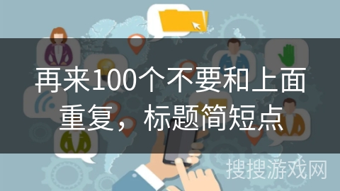 再来100个不要和上面重复,标题简短点 再来100个不要和上面重复,标题简短点