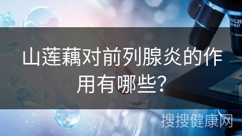 山莲藕对前列腺炎的作用有哪些？