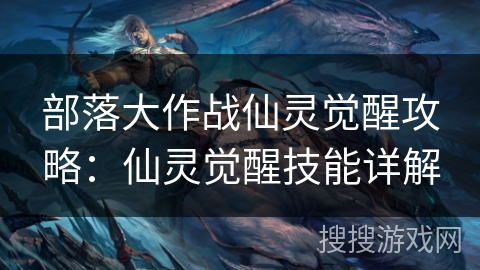 部落大作战仙灵觉醒攻略：仙灵觉醒技能详解