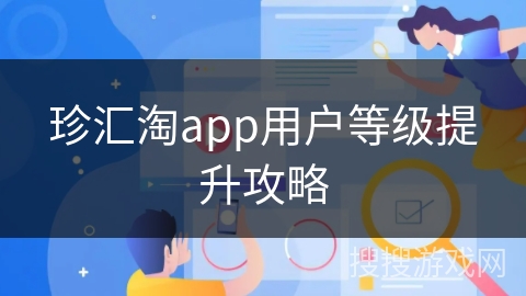 珍汇淘app用户等级提升攻略 珍汇淘app用户等级提升攻略