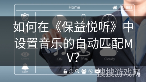 如何在《保益悦听》中设置音乐的自动匹配MV？
