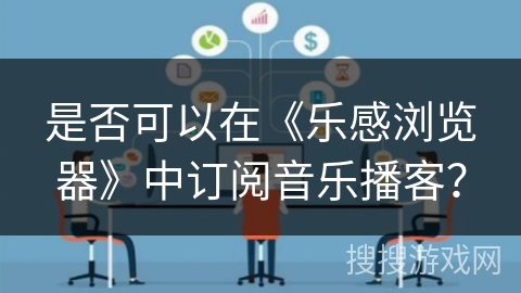 是否可以在《乐感浏览器》中订阅音乐播客？