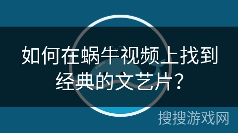 如何在蜗牛视频上找到经典的文艺片？