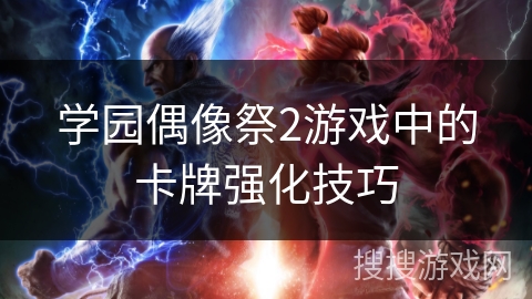 学园偶像祭2游戏中的卡牌强化技巧