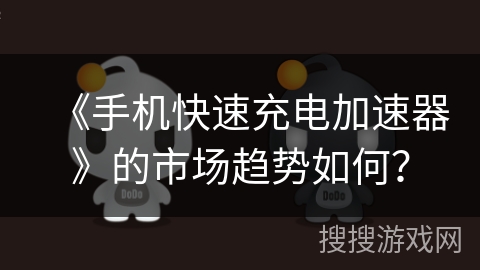 《手机快速充电加速器》的市场趋势如何？