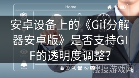 安卓设备上的《Gif分解器安卓版》是否支持GIF的透明度调整？