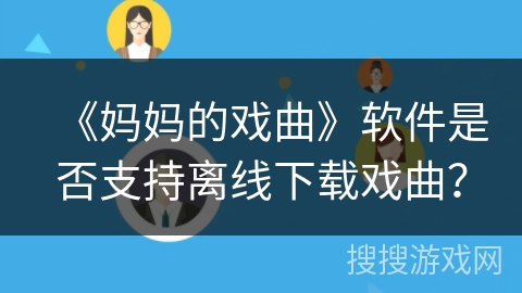 《妈妈的戏曲》软件是否支持离线下载戏曲？