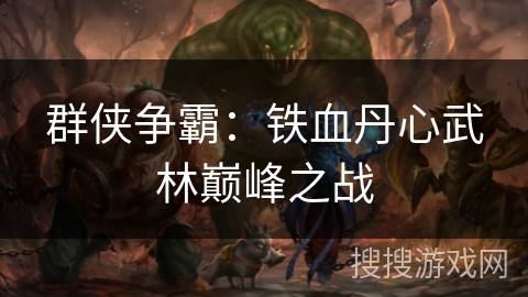 群侠争霸：铁血丹心武林巅峰之战
