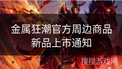 金属狂潮官方周边商品新品上市通知