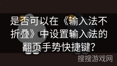 是否可以在《输入法不折叠》中设置输入法的翻页手势快捷键？