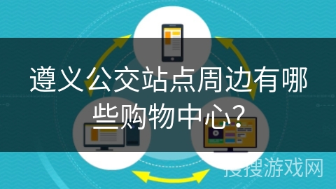 遵义公交站点周边有哪些购物中心？