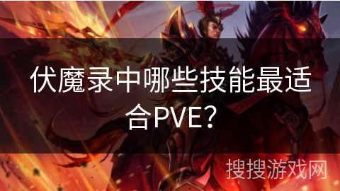 伏魔录中哪些技能最适合PVE？