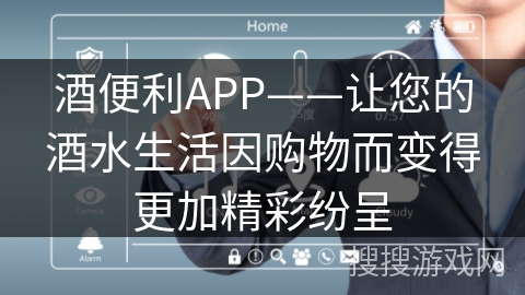 酒便利APP——让您的酒水生活因购物而变得更加精彩纷呈