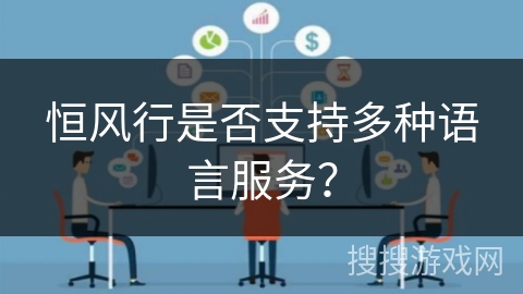 恒风行是否支持多种语言服务? 恒风行是否支持多种语言服务?
