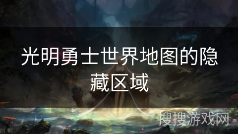光明勇士世界地图的隐藏区域 光明勇士世界地图的隐藏区域