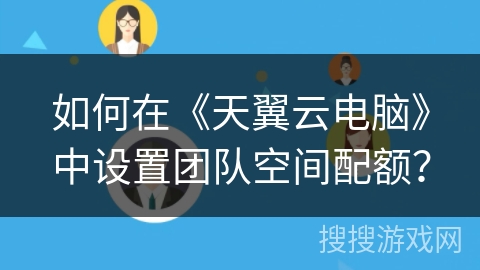 如何在《天翼云电脑》中设置团队空间配额？