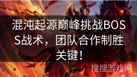 混沌起源巅峰挑战BOSS战术，团队合作制胜关键！