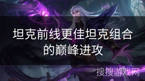 坦克前线更佳坦克组合的巅峰进攻