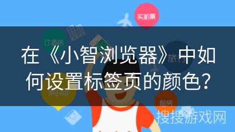 在《小智浏览器》中如何设置标签页的颜色? 在《小智浏览器》中如何设置标签页的颜色?