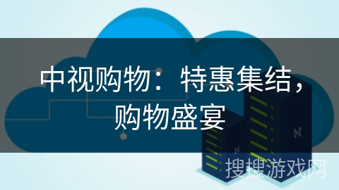 中视购物：特惠集结，购物盛宴