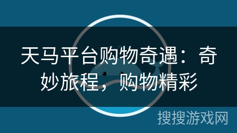 天马平台购物奇遇:奇妙旅程,购物精彩 天马平台购物奇遇:奇妙旅程,购物精彩
