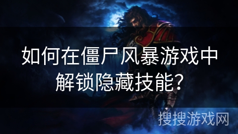 如何在僵尸风暴游戏中解锁隐藏技能? 如何在僵尸风暴游戏中解锁隐藏技能?