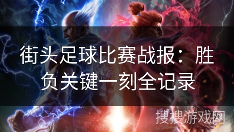 街头足球比赛战报：胜负关键一刻全记录