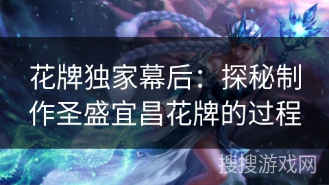 花牌独家幕后：探秘制作圣盛宜昌花牌的过程