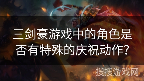 三剑豪游戏中的角色是否有特殊的庆祝动作？