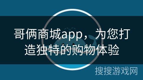 哥俩商城app,为您打造独特的购物体验 哥俩商城app,为您打造独特的购物体验
