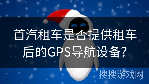 首汽租车是否提供租车后的GPS导航设备？