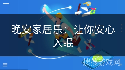 晚安家居乐:让你安心入眠 晚安家居乐:让你安心入眠