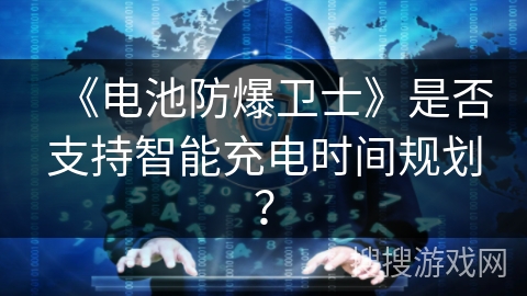 《电池防爆卫士》是否支持智能充电时间规划？